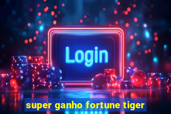 super ganho fortune tiger